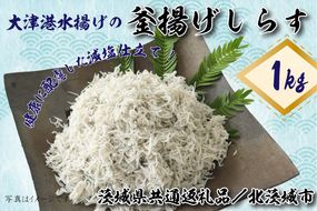 【茨城県共通返礼品／北茨城市】大津港水揚げの釜揚げしらす１kg（DS-7-1）