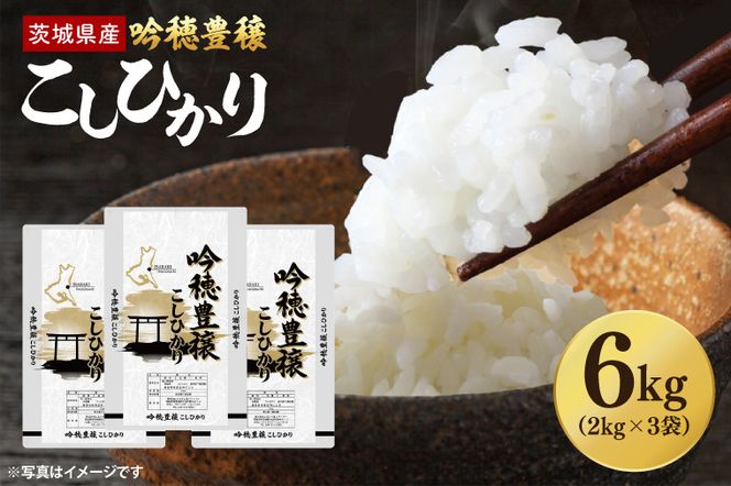 ＜令和7年産＞ 吟穂豊穣こしひかり 6kg (2kg×3袋) 精米 コシヒカリ こしひかり 米 ごはん コメ お米 白米 国産 茨城県産