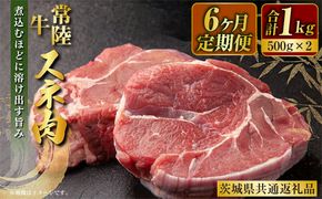 【定期便】常陸牛すね肉500g×2　6ヶ月連続お届け（茨城県共通返礼品）