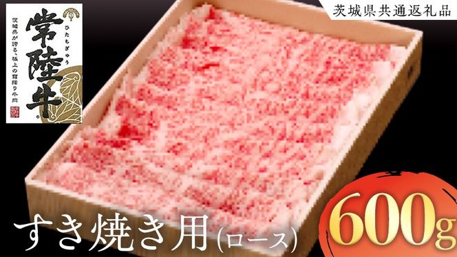 常陸牛 ロース すき焼き用 600g ( 茨城県共通返礼品 ) 国産 肉 すきやき ブランド牛 ギフト 贈り物 お歳暮 お中元 お祝い 黒毛和牛 最高級ブランド [AK018us]