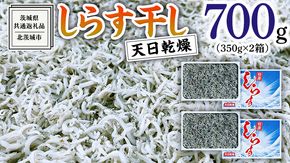 しらす 干し 天日乾燥 700g （ 350g × 2 ） （共通返礼品：茨城県北茨城市） 国産 新鮮 厳選 ビール おつまみ ご飯のお供 サラダ 魚介 子ども 健康 カルシウム 小分け
