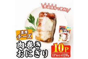 ＜2週間以内発送！＞ 肉巻き おにぎり 濃厚 チーズ (計1.2kg・120g×10パック) 豚肉 カマンベール お弁当 レンジアップ 小分け 湯煎 個包装 おつまみ レトルト 常温 保存 ご当地 簡単調理【AP-56】【株式会社 日向屋】
