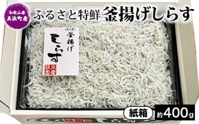 ふるさと特鮮 釜揚げしらす 約400g【紙箱】 和歌山県美浜町産｜しらす 魚 鮮魚 減塩 採れたて 国産 お米 ご飯 ごはん 丼 ※年末年始のお届け不可