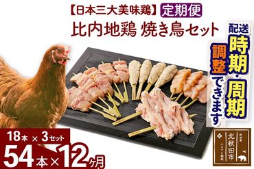 《定期便12ヶ月》 比内地鶏 焼き鳥セット 54本（18本×3袋）×12回 計648本 時期選べる お届け周期調整可能 12か月 12ヵ月 12カ月 12ケ月 国産 BBQ バーベキュー キャンプ 冷凍 焼鳥 串セット 鶏肉 鳥肉|jaat-122312