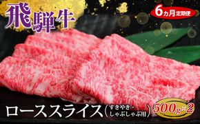 【6ヵ月定期便】飛騨牛 ローススライス（すきやき・しゃぶしゃぶ用）約500g×2（1kg）