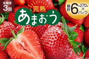 【期間限定発送】 いちご 3回 定期便 福岡県産 完熟 博多 あまおう 270g 2p 総計6p [mhshops 福岡県 筑紫野市 21761226] イチゴ 苺 フルーツ 果物 くだもの 2パック