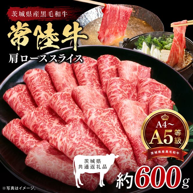 最高級A4.A5ランク 常陸牛肩ローススライス600ｇ【人気肉 お肉 牛肉 和牛 黒毛和牛 国産黒毛和牛 肩ロース肉 スライス 国産牛 すきやき しゃぶしゃぶ  A5 ブランド牛】(CR104)