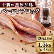 12ヵ月定期便 十勝の無添加豚 ベーコンブロック 1.5kg ［うらがみミート］ 無塩せき 保存料・結着剤不使用【 ベーコン 詰め合わせ 肉 豚 国産 惣菜 おつまみ 料理 加工品 北海道 十勝 幕別 】