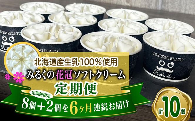 ＜ 6ヶ月 定期便 ＞ 北海道産 生乳100％ みるく の 花冠 ソフト クリーム 10個 アイス アイスクリーム ソフトクリーム ミルク 冷凍 北海道 新ひだか町
