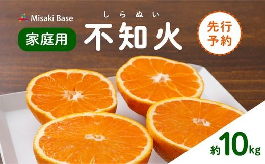 【先行受付】【家庭用】不知火（しらぬい） 10kg | みかん 柑橘 ミカン 蜜柑 mikan 果物 フルーツ 糖度 甘い でこぽん デコポンと同品種 愛媛県 伊方町 Misaki Base ※2025年2月中旬～3月中旬頃に順次発送予定 ※離島への配送不可