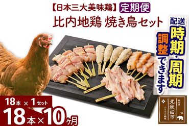 《定期便10ヶ月》 比内地鶏 焼き鳥セット 18本（18本×1袋）×10回 計180本 時期選べる お届け周期調整可能 10か月 10ヵ月 10カ月 10ケ月 国産 BBQ バーベキュー キャンプ 冷凍 焼鳥 串セット 鶏肉 鳥肉|jaat-122110