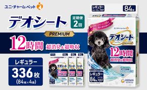 【定期便2回】デオシート PREMIUM 12時間 超消臭＆超吸収 レギュラー 84枚×4 ペットシーツ ペットシート トイレ 犬 犬用トイレ ペット 清潔 ユニ・チャーム 愛犬用 ペット用品 2ヶ月連続お届け