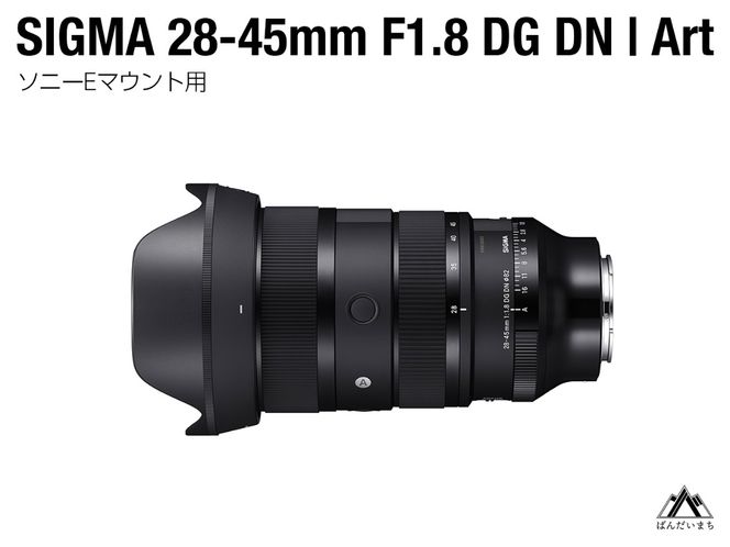 SIGMA 28-45mm F1.8 DG DN | Art【ソニーEマウント用】