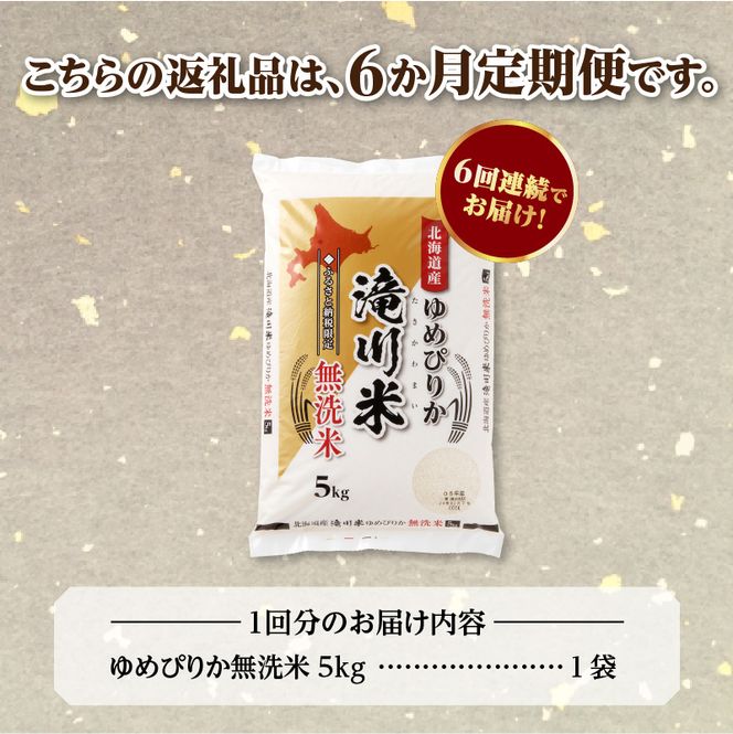 特A 北海道滝川産 ゆめぴりか 無洗米 5kg 6ヵ月定期便【R8年産】お米マイスター 新米 単一米 産地限定米 ブランド米 北海道米 北海道産 白米 精米 米 こめ お米 ご飯 おにぎり 道産 送料無料 むせんまい 限定 贈答