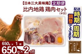 《定期便2ヶ月》 比内地鶏 鶏肉セット（半羽） 650g（650g×1袋）×2回 計1.3kg 時期選べる お届け周期調整可能 2か月 2ヵ月 2カ月 2ケ月 1.3キロ 国産 冷凍 鶏肉 鳥肉 とり肉|jaat-031602